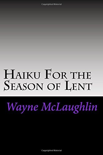Haiku For the Season of Lent With Commentary and Prayer Starters