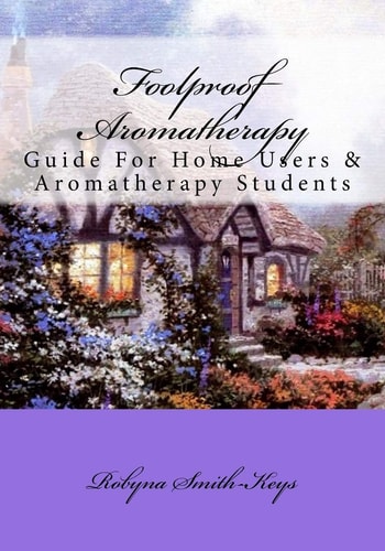Foolproof Aromatherapy A Guide For Home Users and Aromatherapy Students