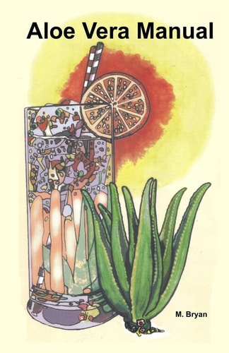 Aloe Vera Manual All You Need to Know about Aloe Vera