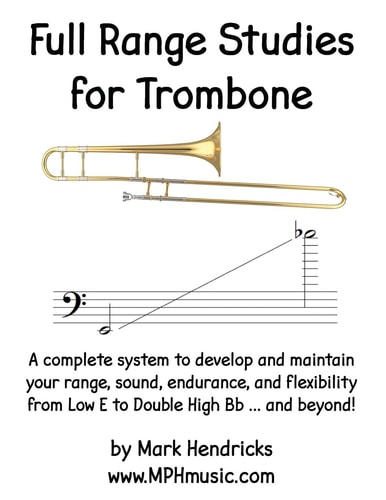 Full Range Studies for Trombone A Complete System to Develop and Maintain Your Range, Sound, Endurance, and Flexibility from Low E to Double High Bb ... and Beyond!