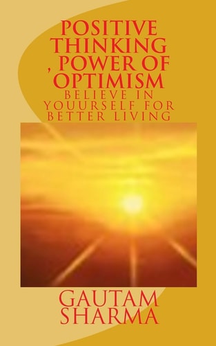Positive Thinking, Power of Optimism BELIEVE IN YOURSELF For BETTER LIVING