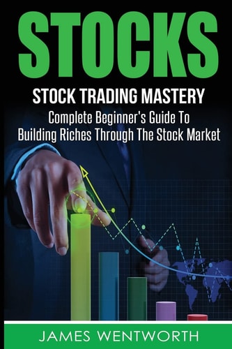 Stocks Complete Beginner's Guide To Building Riches Through The Stock Market