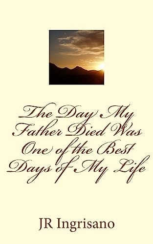 The Day My Father Died Was One of the Best Days of My Life
