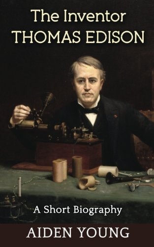 The Inventor Thomas Edison - a Short Biography