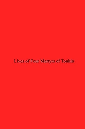 Lives of Four Martyrs of Tonkin Who Belonged to the Dominican Province of the Holy Rosary In the Philippine Islands