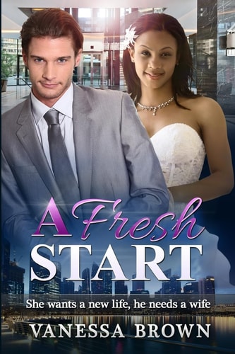 A Fresh Start She Wants a New Life, He Needs a Wife