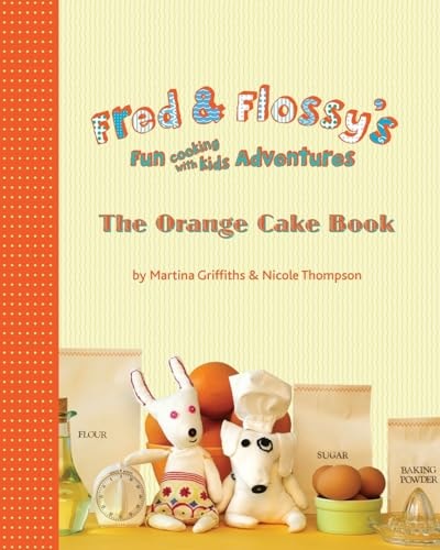 Fred and Flossy's Fun Cooking With Kids Adventures The Orange Cake Book