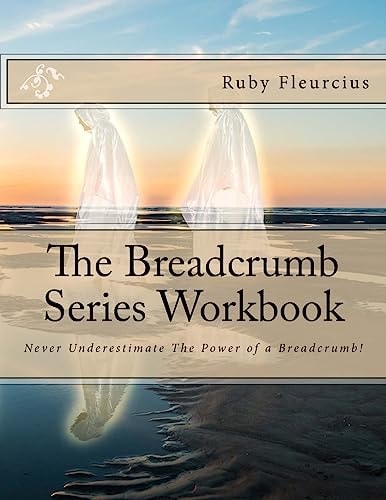 The Breadcrumb Series Workbook Never Underestimate The Power of a Breadcrumb!
