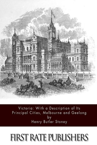 Victoria With a Description of Its Principal Cities, Melbourne and Geelong