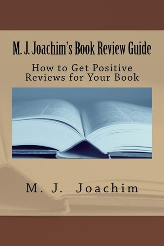 M. J. Joachim's Book Review Guide How to Get Positive Reviews for Your Book