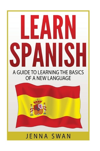 Spanish Learn Spanish: A Guide To Learning The Basics of a New Language