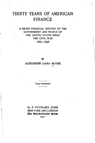 Thirty Years of American Finance, a Short Financial History of the Government and People of the United States Since the Civil War, 1865-1896