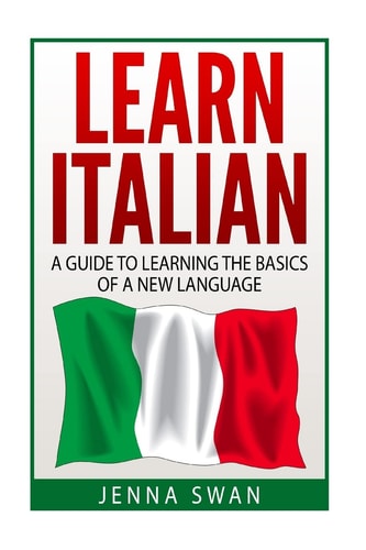 Italian Learn Italian: A Guide To Learning The Basics of A New Language