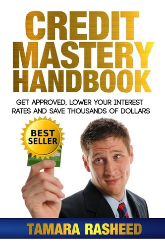 Credit Mastery Handbook Get Approved, Lower Your Interest Rates, and Save Thous