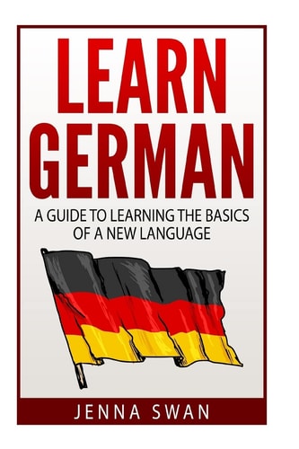 German: Learn German A Guide to Learning the Basics of a New Language