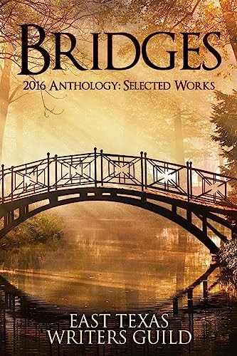 Bridges Selected Works 2016 Anthology East Texas Writers Guild