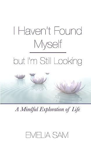 I Haven't Found Myself But I'm Still Looking A Mindful Exploration of Life