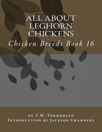 All About Leghorn Chickens Chicken Breeds Book 16