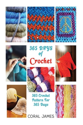 Crochet (Crochet Patterns, Crochet Books, Knitting Patterns) 365 Days of Crochet: 365 Crochet Patterns for 365 Days (Crochet, Crochet for Beginners, Crochet Afghans)
