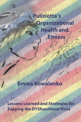 Puliziotta's Organizational Health and Fitness Lessons Learned and Strategies for Zapping the DYSfunctional Virus