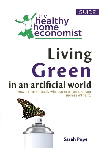 Living Green In An Artificial World How To Live Naturally When So Much Around You Seems Synthetic