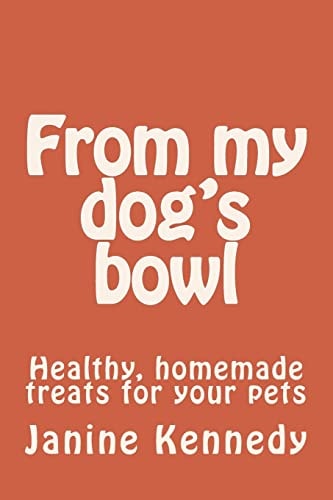 From My Dog's Bowl Healthy, Homemade Treats for Your Pets