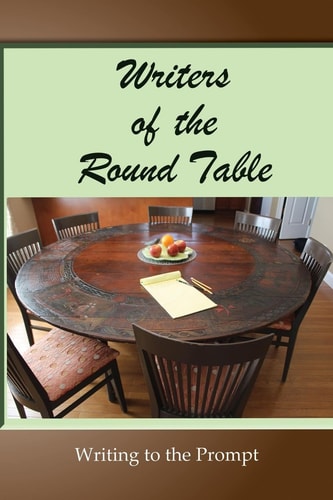 Writers of the Round Table Writing to the Prompt