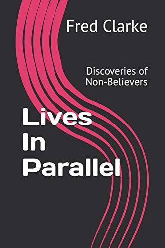 Lives In Parallel Discoveries of Non-Believers