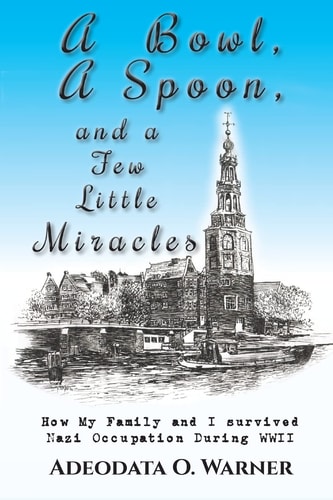 A Bowl, a Spoon, and a Few Little Miracles How My Family and I Survived Nazi Occupation During WWII