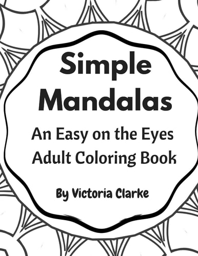Simple Mandalas A Simple Adult Coloring Book Easy on the Eyes