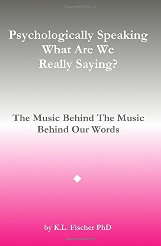 Psychologically Speaking What Are We Really Saying? The Music Behind The Music Behind The Words