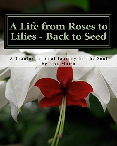 A Life from Roses to Lilies - Back to Seed: Session 1 Awareness A Transformational Journey for the Soul