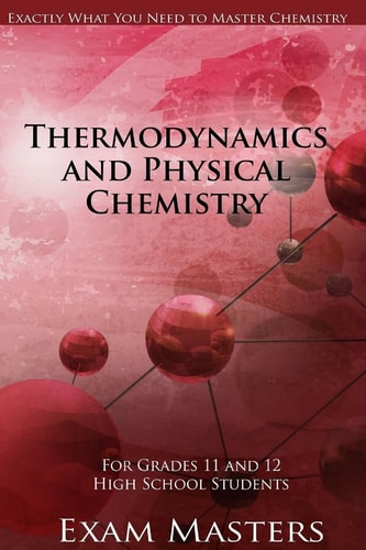 Thermodynamics and Physical Chemistry For Grades 11 and 12 High School Students