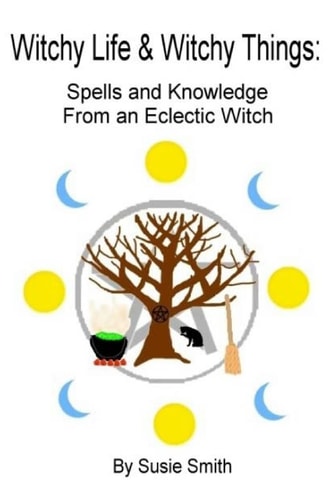 Witchy Life & Witchy Things Spells and Knowledge From an Eclectic Witch