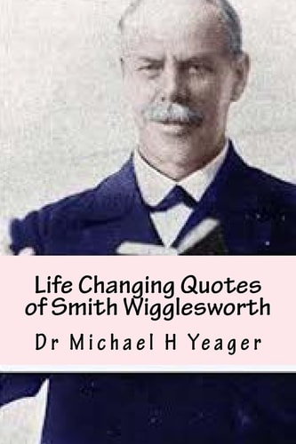 Life Changing Quotes of Smith Wigglesworth Over 500 Famous Quotes