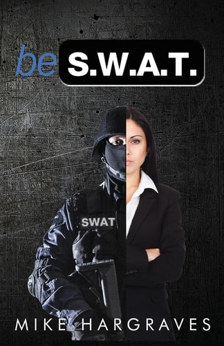 Be SWAT How To Find And Use Your No-Fail Mindset To Win Every Time