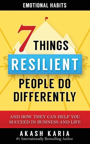 Emotional Habits The 7 Things Resilient People Do Differently (And How They Can Help You Succeed in Business and Life)