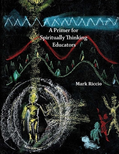 A Primer for Spiritually Thinking Educators A New Organic-Living Translation of Rudolf Steiner's Original Essay Education of the Child with Study Manual