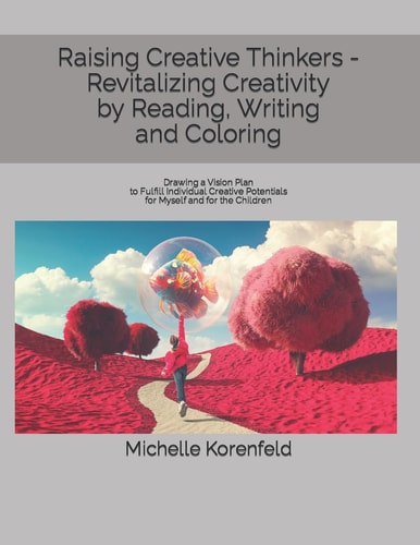 Raising Creative Thinkers - Revitalizing Creativity by Reading, Writing and Coloring Drawing a Vision Plan to Fulfill Individual Creative Potentials for Myself and for the Children