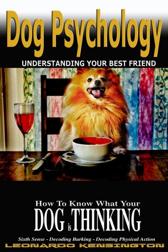 Dog Psychology How to Know What Your Dog Is Thinking, Understanding Your Best Friend