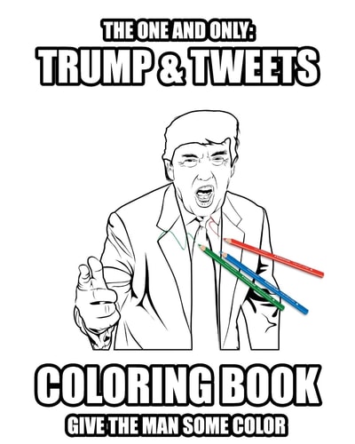 Trump and Tweets Coloring Book Give the Man Some Color. Enjoy Art Therapy!