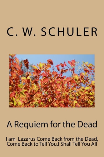 A Requiem for the Dead I Am Lazarus Come Back from the Dead, Come Back to Tell You, I Shall Tell You All