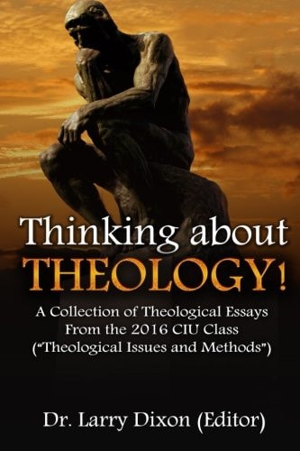 Thinking about Theology! A Collection of Theological Essays From the 2016 CIU Class (?Theological Issues and Methods?)