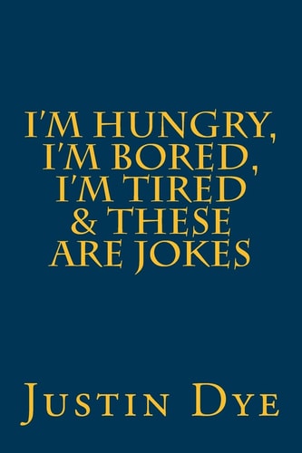 I'm Hungry, I'm Bored, I'm Tired and These Are Jokes