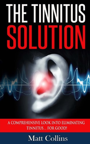 The Tinnitus Solution A Comprehensive Look Into Eliminating Tinnitus... For Good!