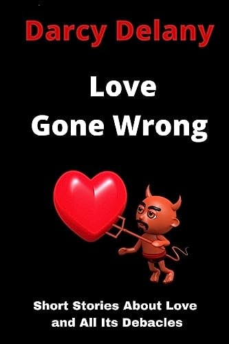 Love Gone Wrong Short Stories about Love and All Its Debacles