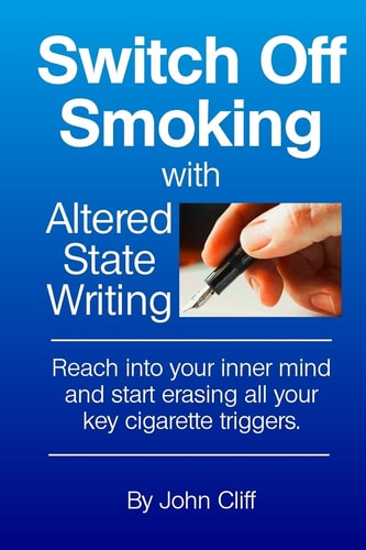 Switch Off Smoking with Altered State Writing Reach Into Your Inner Mind and Start Erasing All Your Key Cigarette Triggers