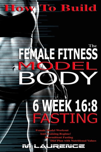 How To Build The Female Fitness Model Body 6 Week 16:8 Fasting Workout For Models, Intermittent Fasting Workout, Building A Female Fitness Model Physique, Female Fitness Model Workout and Training Regime
