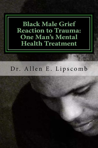 Black Male Grief Reaction to Trauma A Clinical Case Study of One Man's Mental Health Treatment