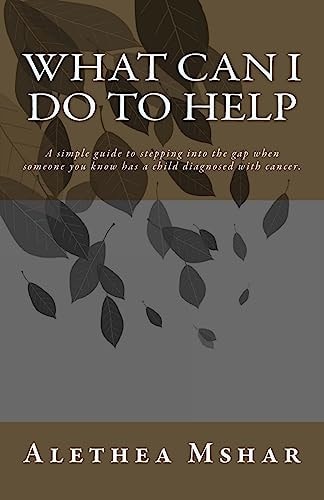 What Can I Do to Help A Simple Guide For Stepping Into The Gap When Someone You Know Has a Child Diagnosed With Cancer